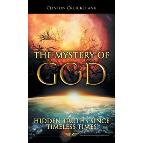 The Mystery of God: Hidden Truths Since Timeless Times - Hardcover