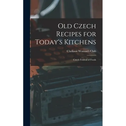 Old Czech Recipes for Today's Kitchens: Czech Festival of Foods - Hardcover