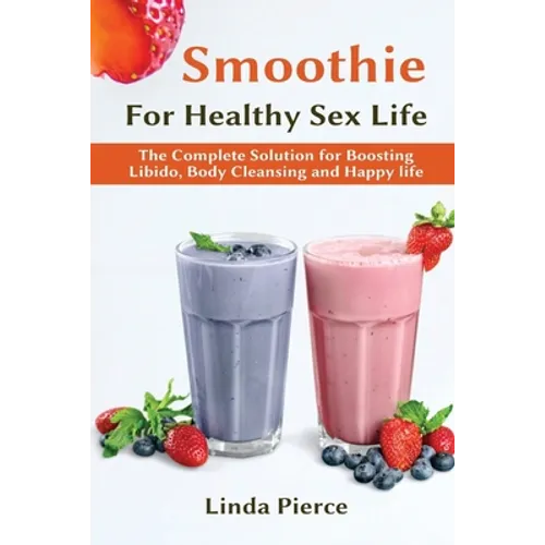 Smoothie for Healthy Sexual Health: The Complete Solution for Boosting Libido, Body Cleansing and Happy Life - Paperback