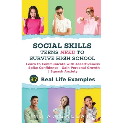 Social Skills Teens Need to Survive High School: Learn to Communicate with Assertiveness, Spike Confidence, Gain Personal Growth, and Squash Anxiety - Paperback