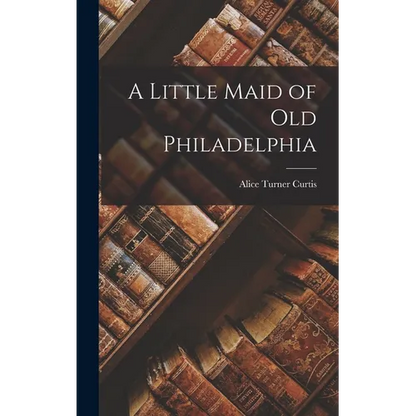 A Little Maid of Old Philadelphia - Hardcover