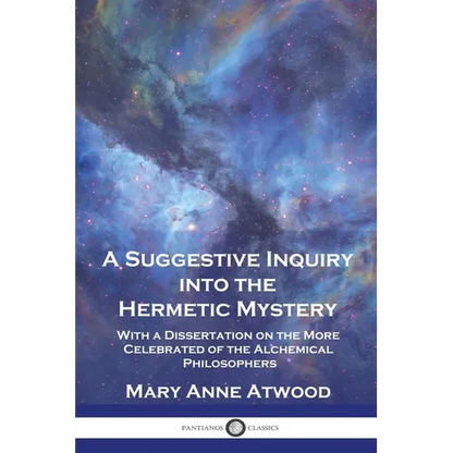 A Suggestive Inquiry Into the Hermetic Mystery: With a Dissertation on the More Celebrated of the Alchemical Philosophers - Paperback