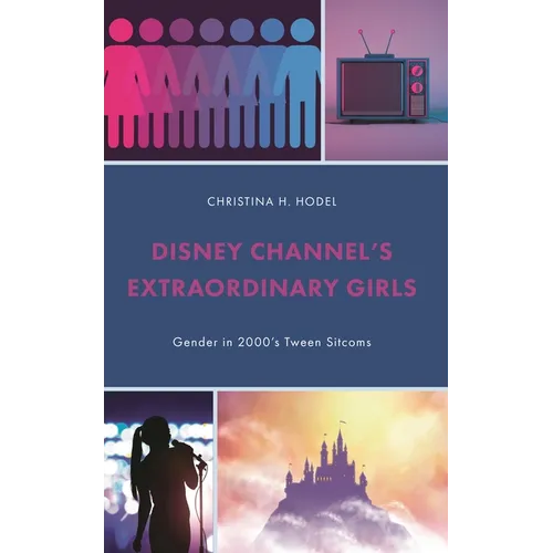 Disney Channel's Extraordinary Girls: Gender in 2000's Tween Sitcoms - Hardcover