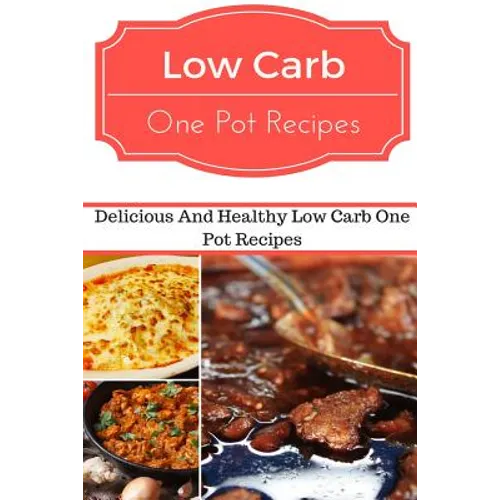 Low Carb One Pot Recipes: Delicious and Healthy Low Carb One Pot Recipes - Paperback