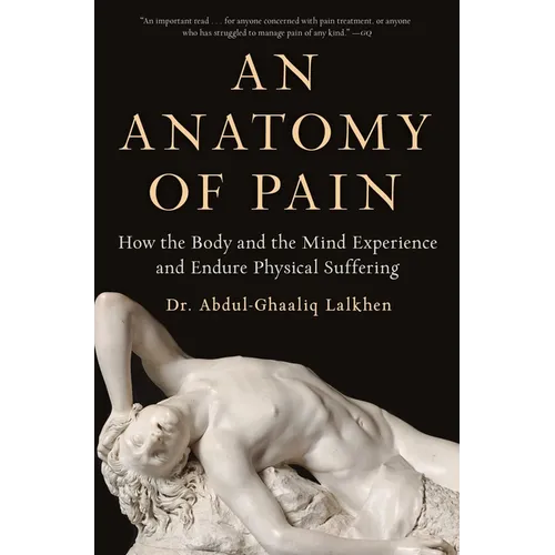 An Anatomy of Pain: How the Body and the Mind Experience and Endure Physical Suffering - Paperback