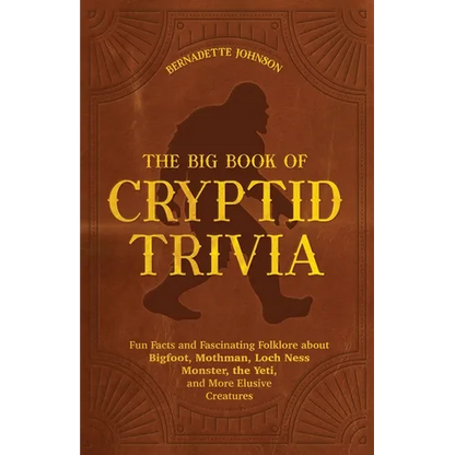 The Big Book of Cryptid Trivia: Fun Facts and Fascinating Folklore about Bigfoot, Mothman, Loch Ness Monster, the Yeti, and More Elusive Creatures - Paperback
