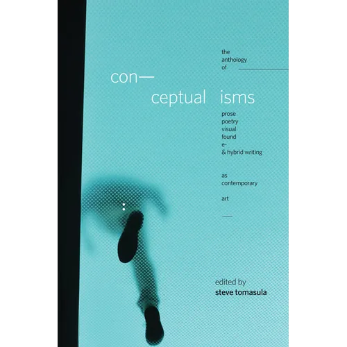 Conceptualisms: The Anthology of Prose, Poetry, Visual, Found, E- & Hybrid Writing as Contemporary Art - Paperback