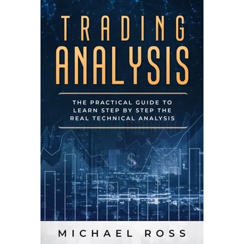 Trading Analysis: The Practical Guide to Learn Step by Step the REAL Technical Analysis - Paperback