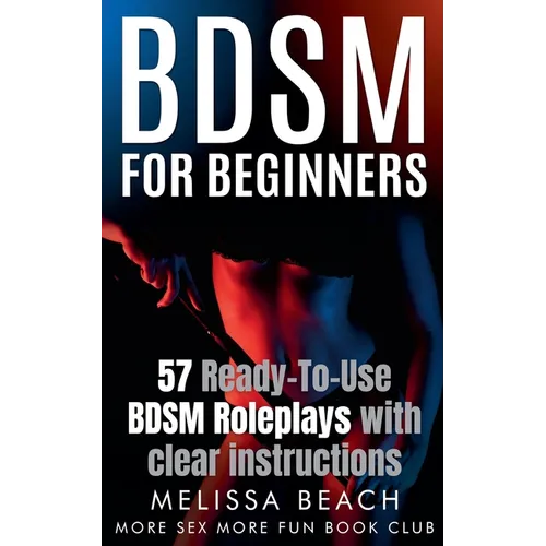 BDSM For Beginners: 57 Ready-To-Use BDSM Roleplays With Clear Instructions - Paperback