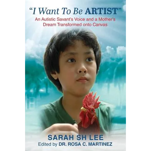 "I Want To Be ARTIST": An Autistic Savant's Voice and A Mother's Dream Transformed onto Canvas - Paperback