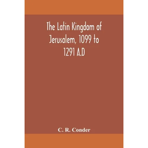 The Latin Kingdom Of Jerusalem, 1099 To 1291 A.D - Paperback