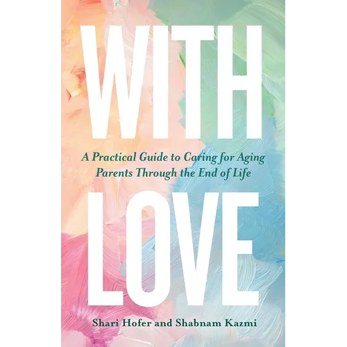With Love: A Practical Guide to Caring for Aging Parents Through the End of Life - Paperback