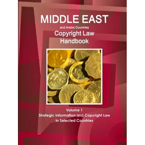 Middle East and Arabic Countries Copyright Law Handbook Volume 1 Strategic Information and Copyright Law in Selected Countries - Paperback