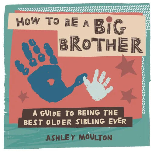 How to Be a Big Brother: A Guide to Being the Best Older Sibling Ever - Paperback