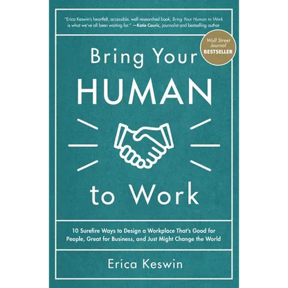 Bring Your Human to Work: 10 Surefire Ways to Design a Workplace That Is Good for People, Great for Business, and Just Might Change the World - Hardcover