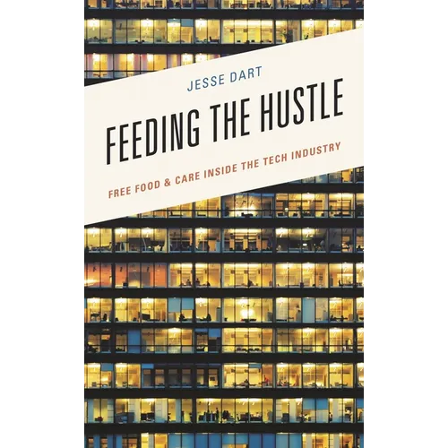 Feeding the Hustle: Free Food & Care Inside the Tech Industry - Hardcover