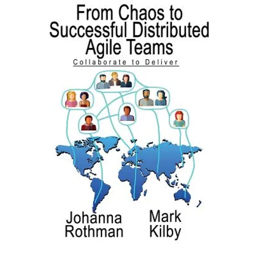 From Chaos to Successful Distributed Agile Teams: Collaborate to Deliver - Paperback
