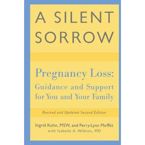 A Silent Sorrow: Pregnancy Loss-- Guidance and Support for You and Your Family - Paperback