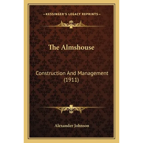 The Almshouse: Construction And Management (1911) - Paperback