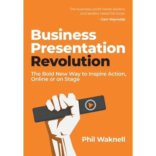 Business Presentation Revolution: The Bold New Way to Inspire Action, Online or on Stage - Paperback