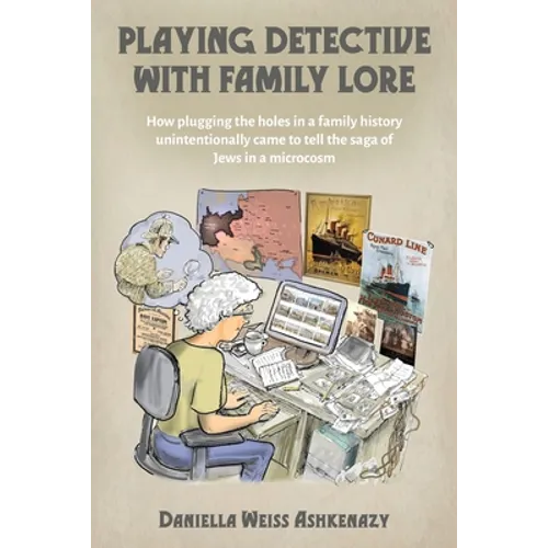 Playing Detective with Family Lore: How plugging the holes in a family history unintentionally came to tell the saga of Jews in a microcosm - Paperback