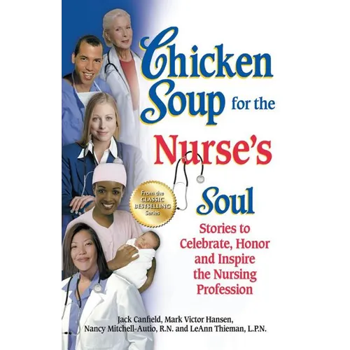 Chicken Soup for the Nurse's Soul: Stories to Celebrate, Honor and Inspire the Nursing Profession - Paperback