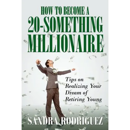 How to Become a 20-Something Millionaire: Tips on Realizing Your Dream of Retiring Young - Paperback