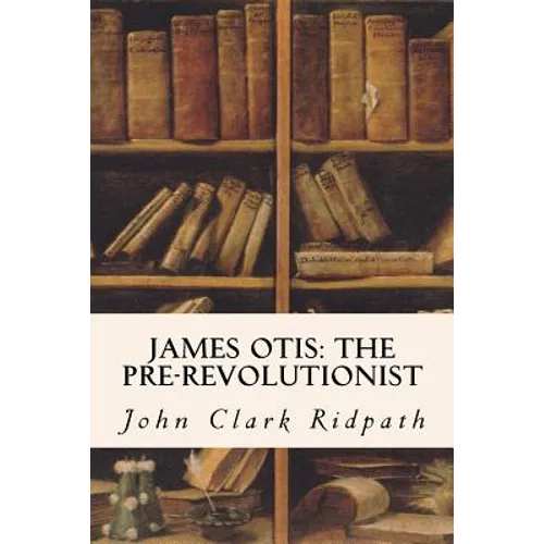 James Otis: The Pre-Revolutionist - Paperback