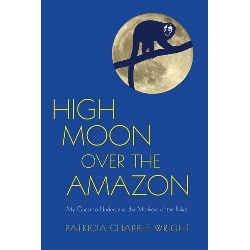 High Moon Over the Amazon: My Quest to Understand the Monkeys of the Night - Paperback