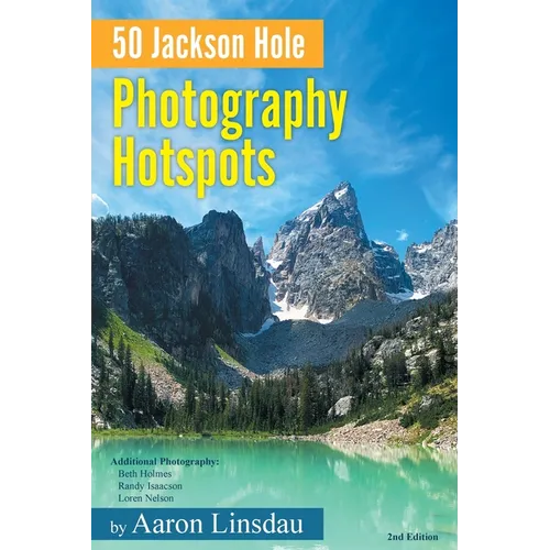 50 Jackson Hole Photography Hotspots: A Guide for Photographers and Wildlife Enthusiasts - Paperback