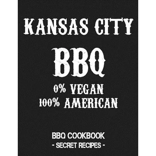 Kansas City BBQ - 0% Vegan 100% American: BBQ Cookbook - Secret Recipes for Men - Grey - Paperback