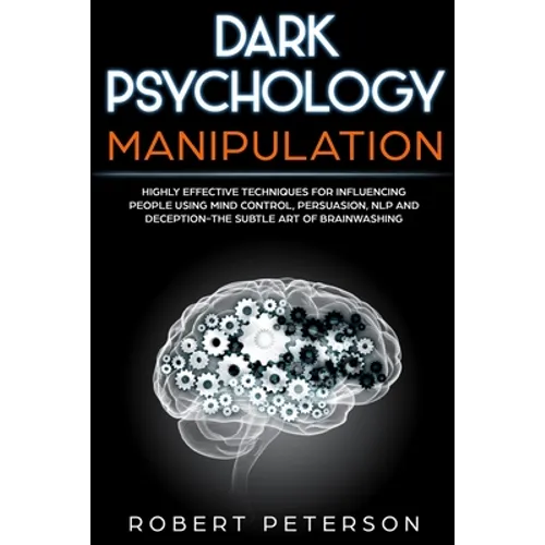 Dark Psychology Manipulation: Highly Effective Techniques for Influencing People Using Mind Control, Persuasion, NLP and Deception-The Subtle Art of - Paperback