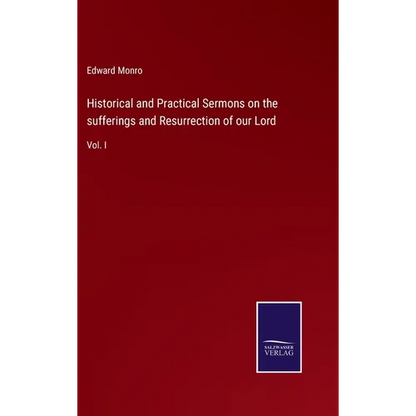 Historical and Practical Sermons on the sufferings and Resurrection of our Lord: Vol. I - Hardcover