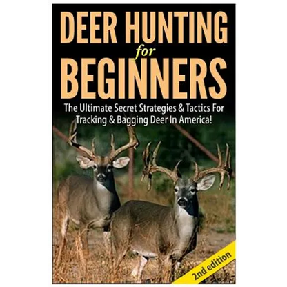 Deer Hunting for Beginners: The Ultimate Secret Strategies & Tactics for Tracking & Bagging Deer in America! - Paperback