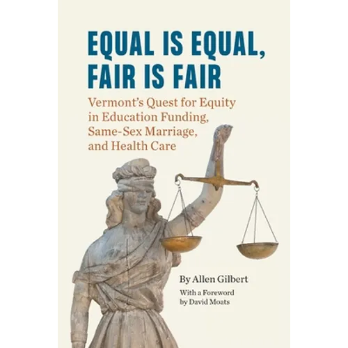 Equal is Equal, Fair is Fair: Vermont's Quest for Equity in Education Funding, Same-Sex Marriage, and Health Care - Paperback