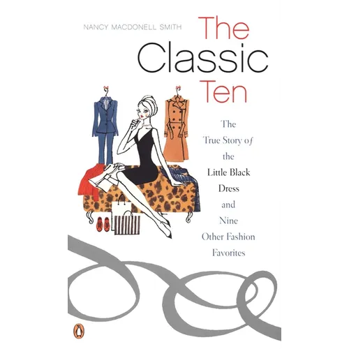 The Classic Ten: The True Story of the Little Black Dress and Nine Other Fashion Favorites - Paperback