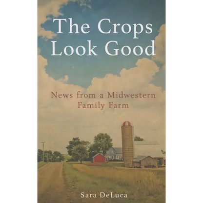 The Crops Look Good: News from a Midwestern Family Farm - Paperback