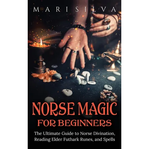 Norse Magic for Beginners: The Ultimate Guide to Norse Divination, Reading Elder Futhark Runes, and Spells - Hardcover