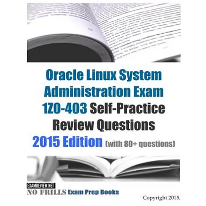 Oracle Linux System Administration Exam 1Z0-403 Self-Practice Review Questions: 2015 Edition (with 80+ questions) - Paperback