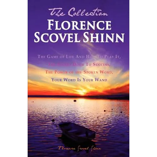 Florence Scovel Shinn - The Collection: The Game of Life And How To Play It, The Secret Door To Success, The Power of the Spoken Word, Your Word Is Yo - Paperback
