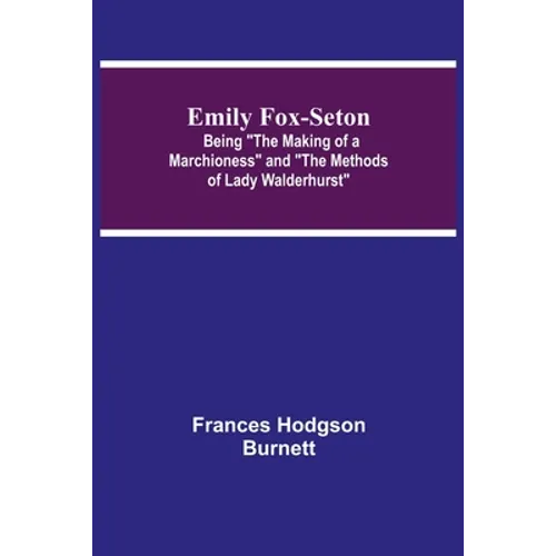 Emily Fox-Seton; Being "The Making of a Marchioness" and "The Methods of Lady Walderhurst" - Paperback