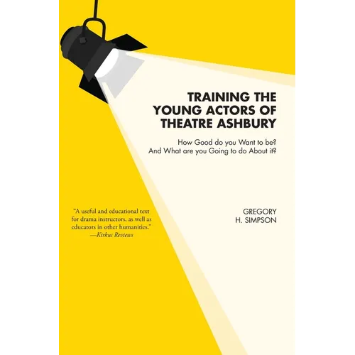 Training the Young Actors of Theatre Ashbury: How Good do you Want to be? And What are you Going to do About it? - Paperback