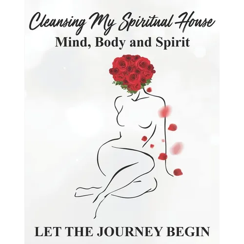 Cleansing my Spiritual House....Mind, Body & Spirit: Let the Journey Begin - Paperback