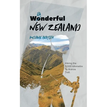 Wanderful New Zealand: Hiking the 3,000 kilometre Te Araroa Trail - Paperback