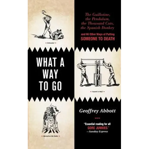 What a Way to Go: The Guillotine, the Pendulum, the Thousand Cuts, the Spanish Donkey, and 66 Other Ways of Putting Someone to Death - Paperback