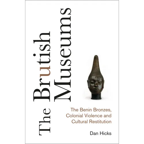 The Brutish Museums: The Benin Bronzes, Colonial Violence and Cultural Restitution - Hardcover