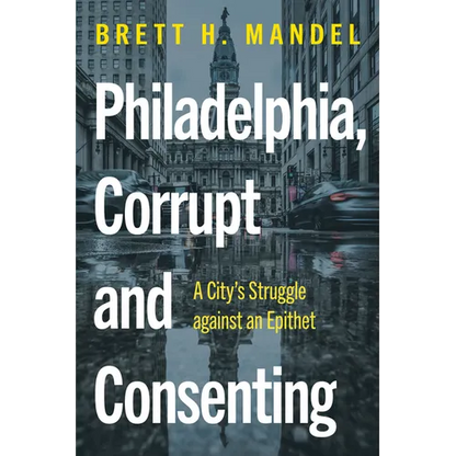 Philadelphia, Corrupt and Consenting: A City's Struggle Against an Epithet - Hardcover