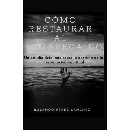 Cómo restaurar al hombre caído: Un estudio detallado sobre la doctrina de la restauración espiritual - Paperback