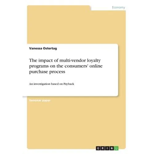 The impact of multi-vendor loyalty programs on the consumers' online purchase process: An investigation based on Payback - Paperback