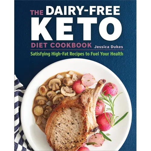 The Dairy-Free Ketogenic Diet Cookbook: Satisfying High-Fat Recipes to Fuel Your Health - Paperback